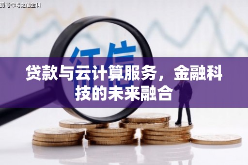 吴忠贷款与云计算服务，金融科技的未来融合