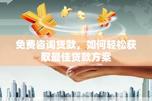 吴忠免费咨询贷款，如何轻松获取最佳贷款方案