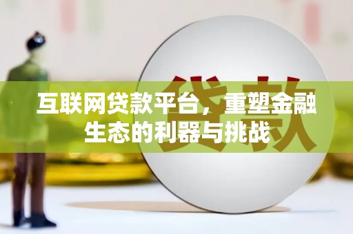 吴忠互联网贷款平台，重塑金融生态的利器与挑战