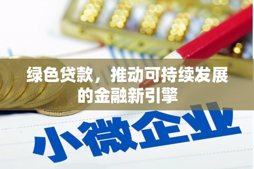 吴忠绿色贷款，推动可持续发展的金融新引擎