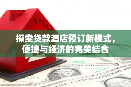 吴忠探索贷款酒店预订新模式，便捷与经济的完美结合