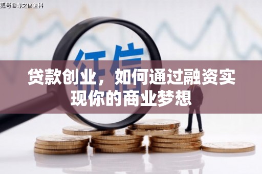 吴忠贷款创业，如何通过融资实现你的商业梦想