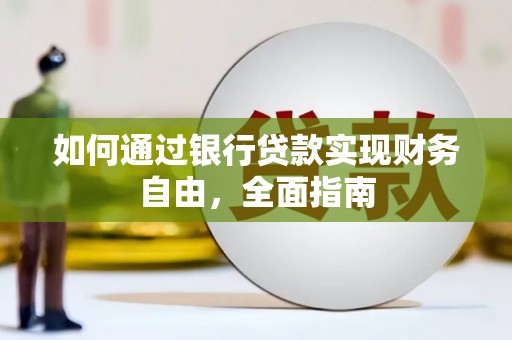 吴忠如何通过银行贷款实现财务自由，全面指南