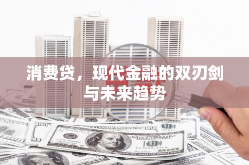 吴忠消费贷，现代金融的双刃剑与未来趋势