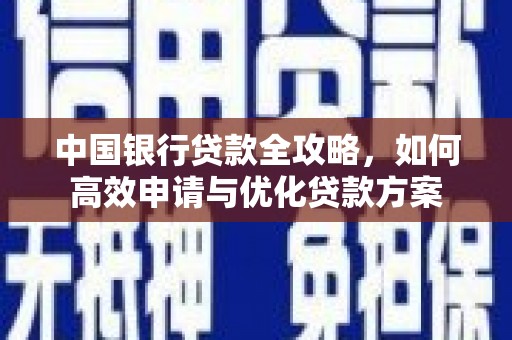 吴忠中国银行贷款全攻略，如何高效申请与优化贷款方案