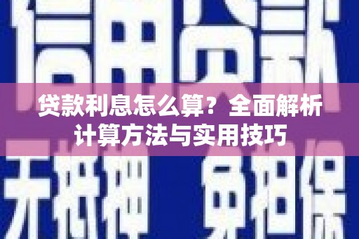 吴忠贷款利息怎么算？全面解析计算方法与实用技巧