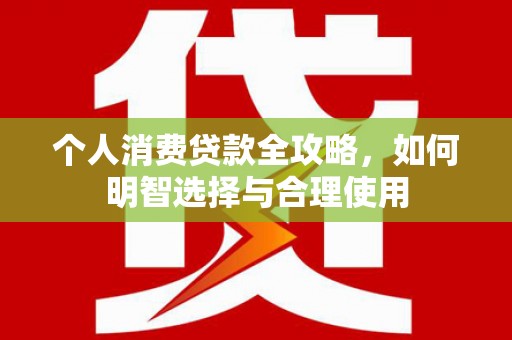 吴忠个人消费贷款全攻略，如何明智选择与合理使用