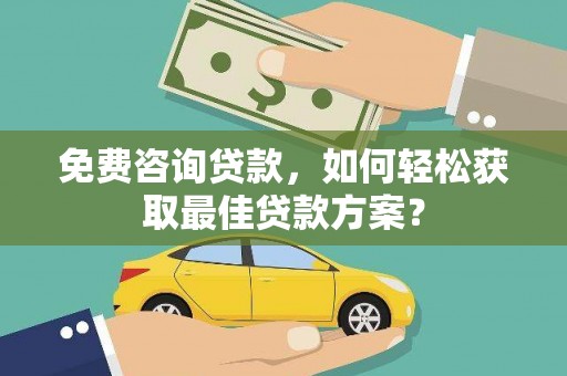 吴忠免费咨询贷款，如何轻松获取最佳贷款方案？