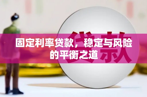 吴忠固定利率贷款，稳定与风险的平衡之道