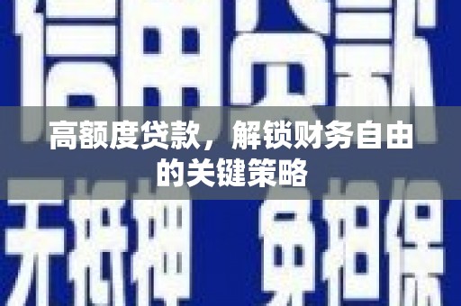 吴忠高额度贷款，解锁财务自由的关键策略